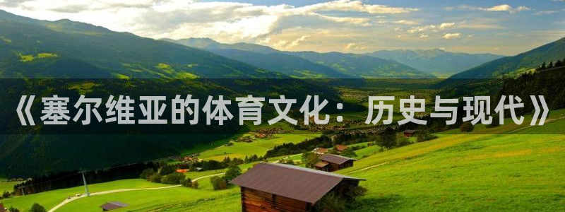中欧体育：《塞尔维亚的体育文化：历史与现代》